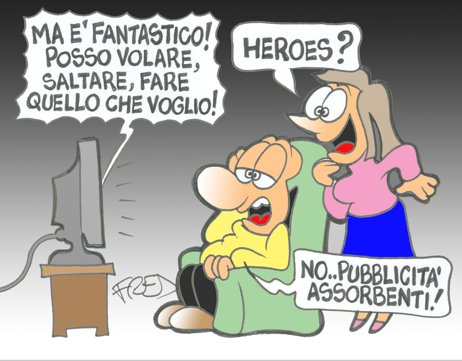 Marito e moglie guardano la tv,  dall'altoparlante: è fantastico!  posso volare,  saltare, fare quello che voglio!  -  la moglie: heroes?  -  il marito: no pubblicità assorbenti. 